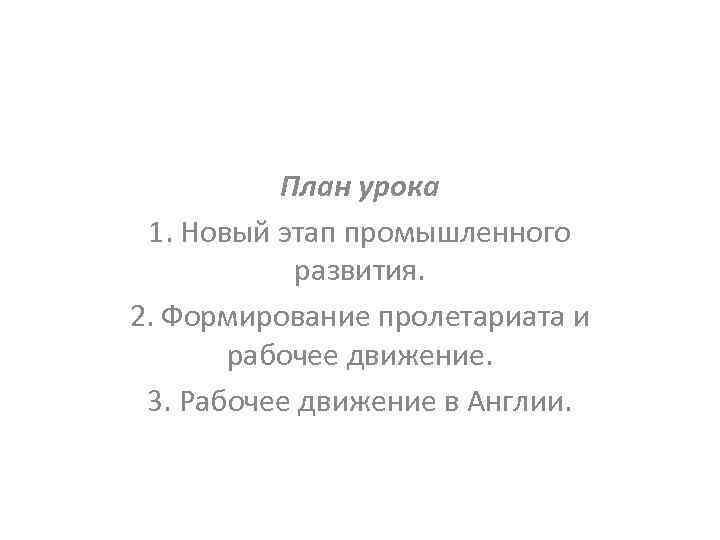План урока 1. Новый этап промышленного развития. 2. Формирование пролетариата и рабочее движение. 3.