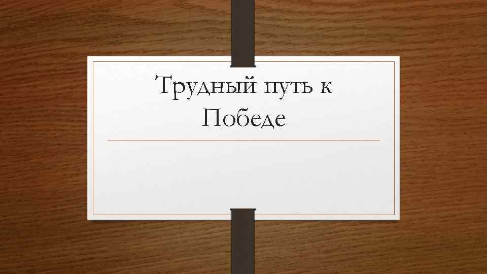 Трудный путь к Победе 