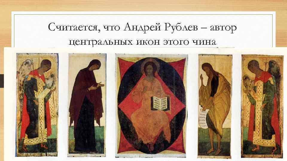 Считается, что Андрей Рублев – автор центральных икон этого чина 