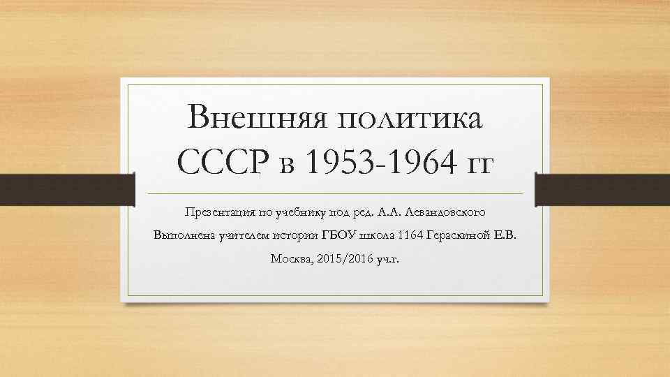 Внешняя политика СССР в 1953 -1964 гг Презентация по учебнику под ред. А. А.