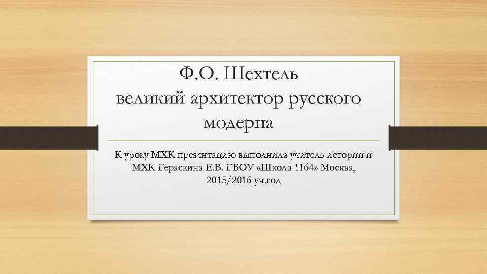 Ф. О. Шехтель великий архитектор русского модерна К уроку МХК презентацию выполнила учитель истории