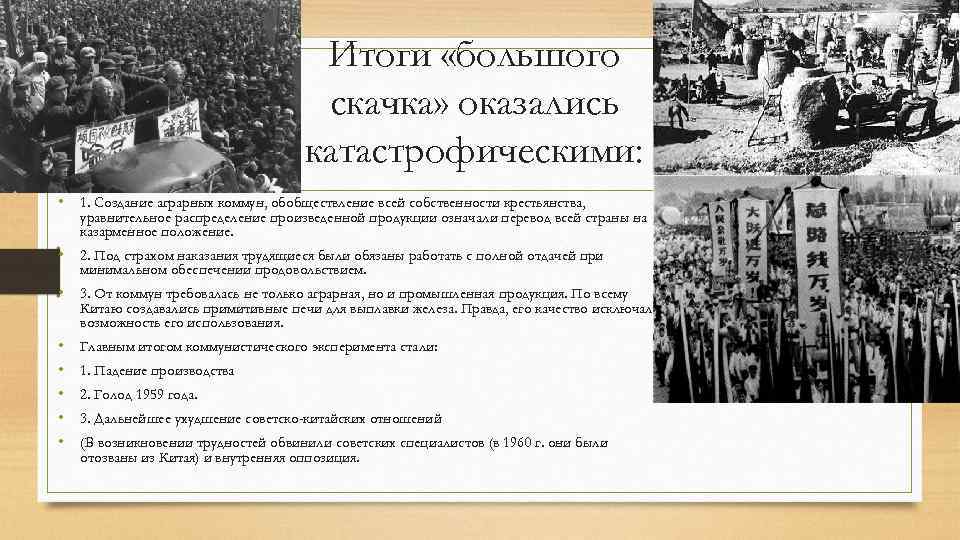 Итоги «большого скачка» оказались катастрофическими: • 1. Создание аграрных коммун, обобществление всей собственности крестьянства,