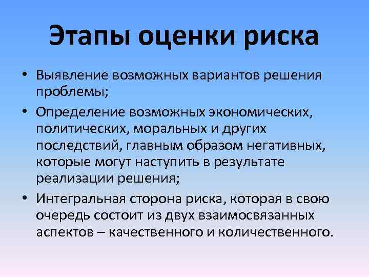 Этапы оценки риска • Выявление возможных вариантов решения проблемы; • Определение возможных экономических, политических,