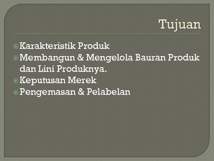 Tujuan Karakteristik Produk Membangun & Mengelola Bauran Produk dan Lini Produknya. Keputusan Merek Pengemasan