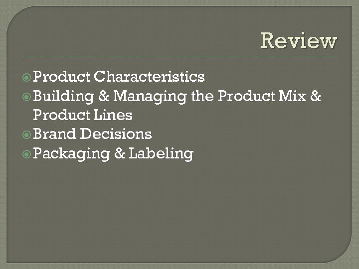 Review Product Characteristics Building & Managing the Product Mix & Product Lines Brand Decisions