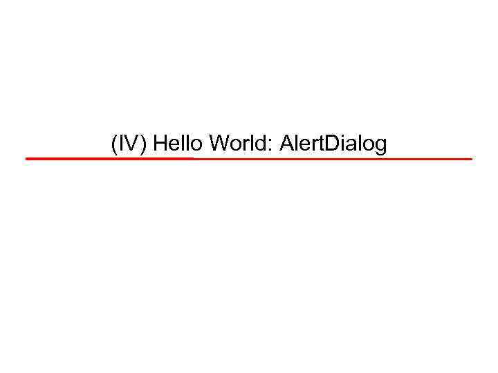 (IV) Hello World: Alert. Dialog 