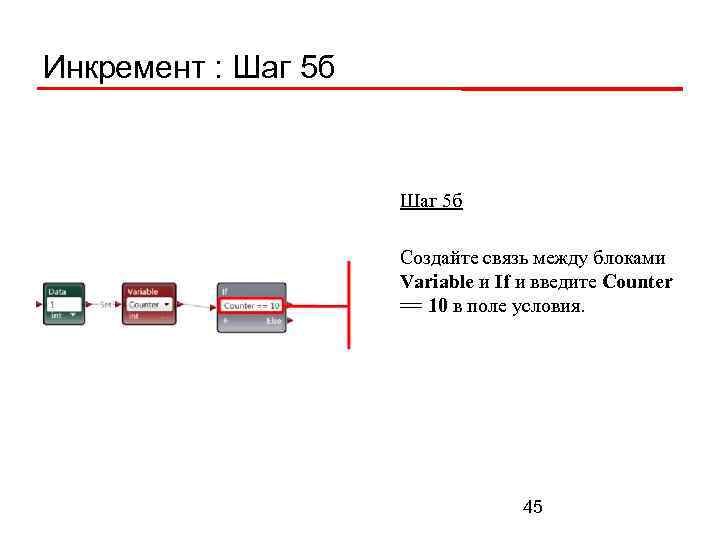 Инкремент : Шаг 5 б Создайте связь между блоками Variable и If и введите