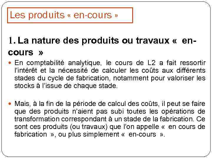 Les produits « en-cours » 1. La nature des produits ou travaux «  encours  » En