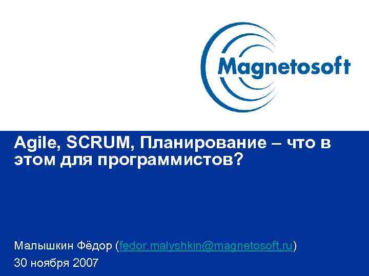 Agile, SCRUM, Планирование – что в этом для программистов? Малышкин Фёдор (fedor. malyshkin@magnetosoft. ru)
