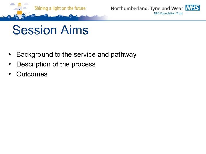 Session Aims • Background to the service and pathway • Description of the process