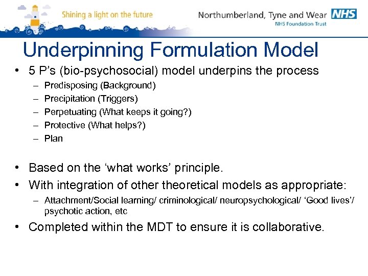 Underpinning Formulation Model • 5 P’s (bio-psychosocial) model underpins the process – – –