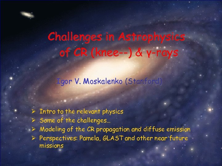 Challenges in Astrophysics of CR (knee--) & γ-rays Igor V. Moskalenko (Stanford) Ø Ø