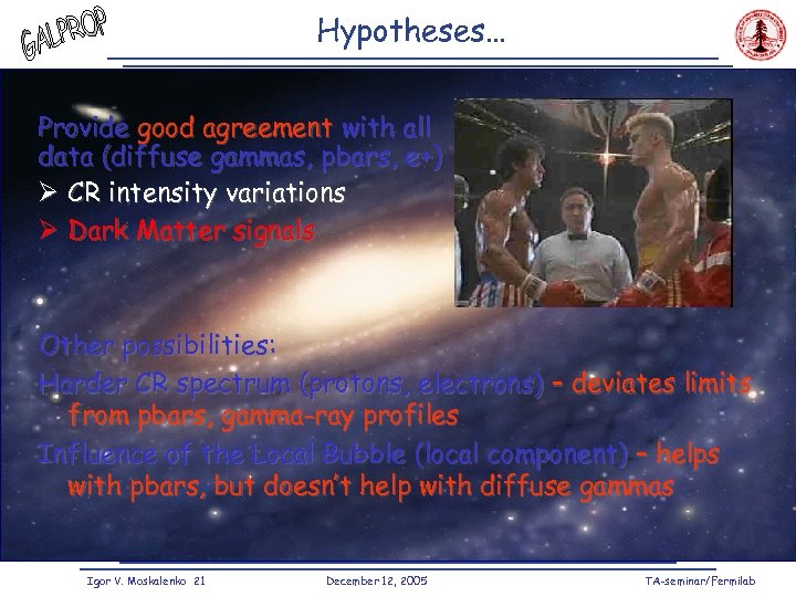 Hypotheses… Provide good agreement with all data (diffuse gammas, pbars, e+) Ø CR intensity