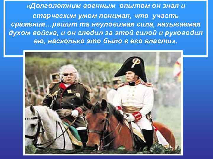  «Долголетним военным опытом он знал и старческим умом понимал, что участь сражения…решит та