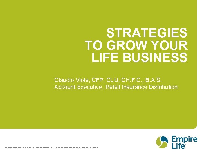 STRATEGIES TO GROW YOUR LIFE BUSINESS Claudio Viola, CFP, CLU, CH. F. C. ,