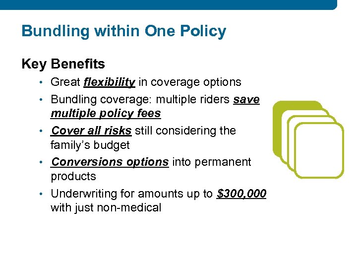 Bundling within One Policy Key Benefits • Great flexibility in coverage options • Bundling