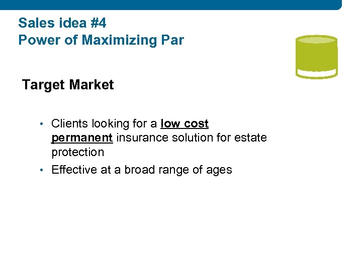 Sales idea #4 Power of Maximizing Par Target Market • Clients looking for a