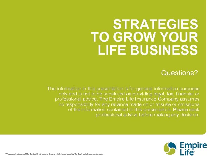 STRATEGIES TO GROW YOUR LIFE BUSINESS Questions? The information in this presentation is for
