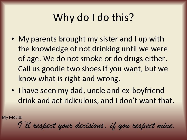 Why do I do this? • My parents brought my sister and I up