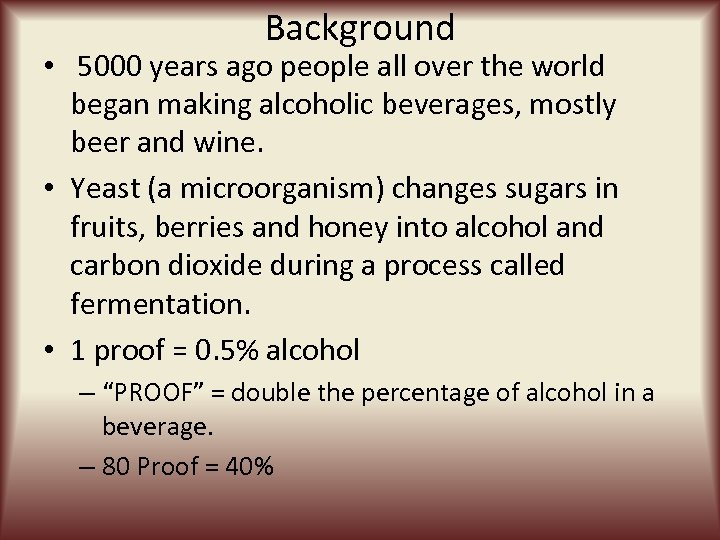 Background • 5000 years ago people all over the world began making alcoholic beverages,