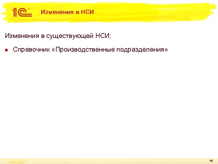 Изменения в НСИ Изменения в существующей НСИ: n Справочник «Производственные подразделения» 16 