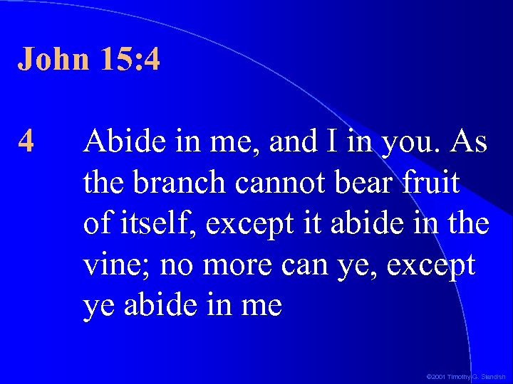 John 15: 4 4 Abide in me, and I in you. As the branch