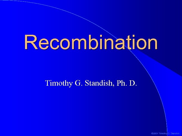 Recombination Timothy G. Standish, Ph. D. © 2001 Timothy G. Standish 