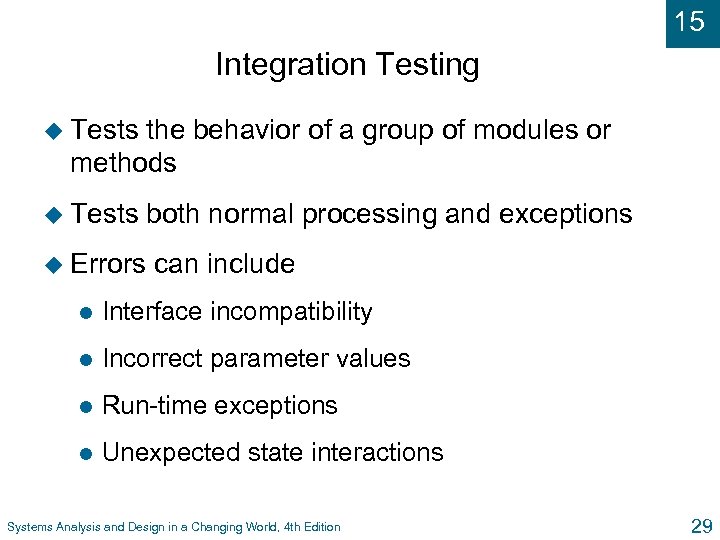 15 Integration Testing u Tests the behavior of a group of modules or methods