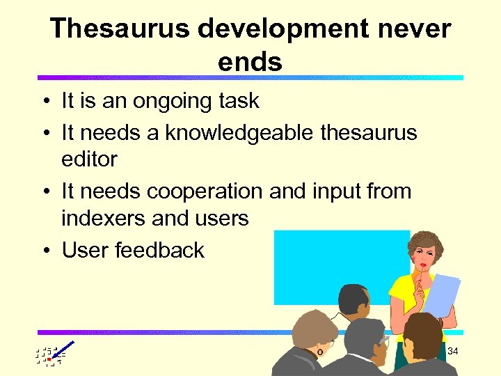 Thesaurus development never ends • It is an ongoing task • It needs a