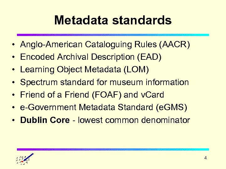 Metadata standards • • Anglo-American Cataloguing Rules (AACR) Encoded Archival Description (EAD) Learning Object