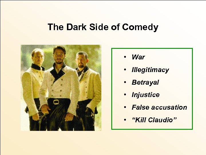 The Dark Side of Comedy • War • Illegitimacy • Betrayal • Injustice •