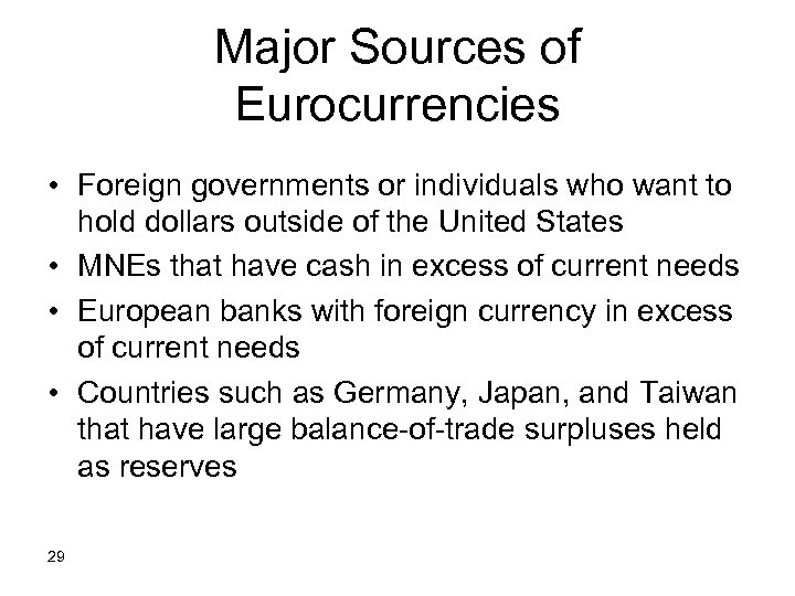 Major Sources of Eurocurrencies • Foreign governments or individuals who want to hold dollars