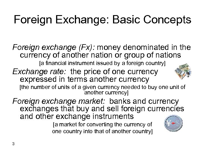 Foreign Exchange: Basic Concepts Foreign exchange (Fx): money denominated in the currency of another