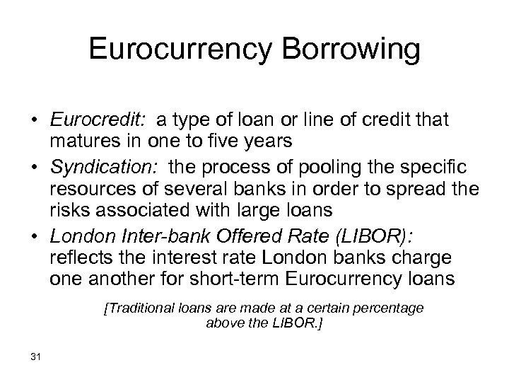 Eurocurrency Borrowing • Eurocredit: a type of loan or line of credit that matures