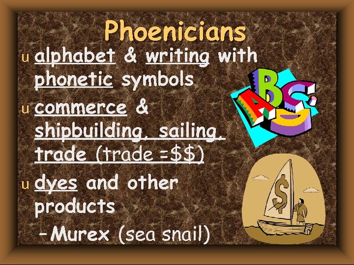Phoenicians alphabet & writing with phonetic symbols u commerce & shipbuilding, sailing, trade (trade