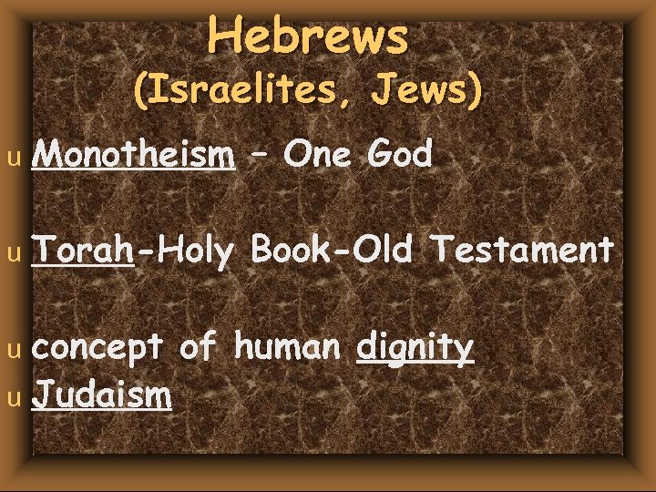 Hebrews (Israelites, Jews) u Monotheism – One God u Torah-Holy Book-Old Testament concept of