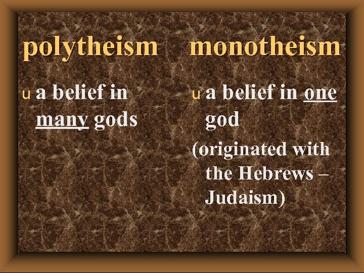 polytheism monotheism ua belief in many gods ua belief in one god (originated with