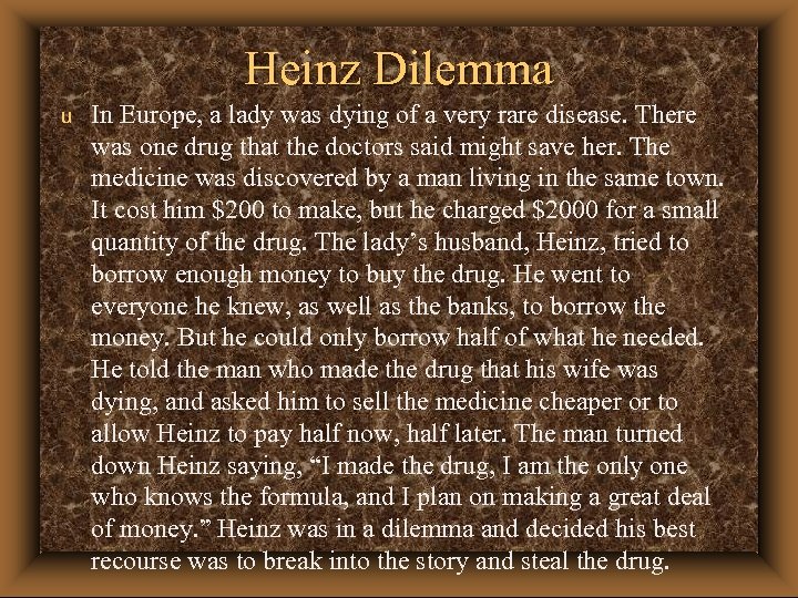 Heinz Dilemma u In Europe, a lady was dying of a very rare disease.