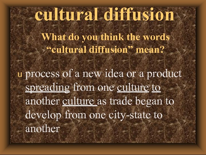 cultural diffusion What do you think the words “cultural diffusion” mean? u process of