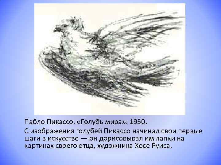 Пабло Пикассо. «Голубь мира» . 1950. С изображения голубей Пикассо начинал свои первые шаги