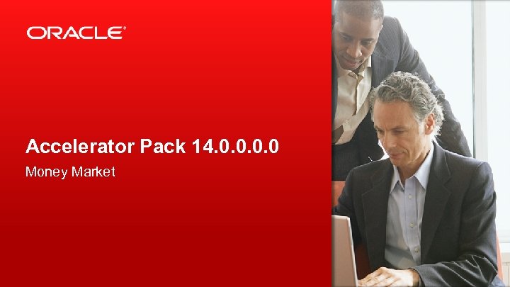 Accelerator Pack 14. 0. 0 Money Market 2 Copyright © 2015, Oracle and/or its