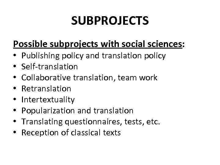 SUBPROJECTS Possible subprojects with social sciences: • • Publishing policy and translation policy Self-translation