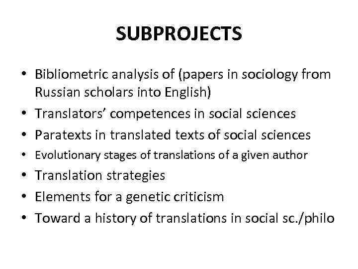 SUBPROJECTS • Bibliometric analysis of (papers in sociology from Russian scholars into English) •