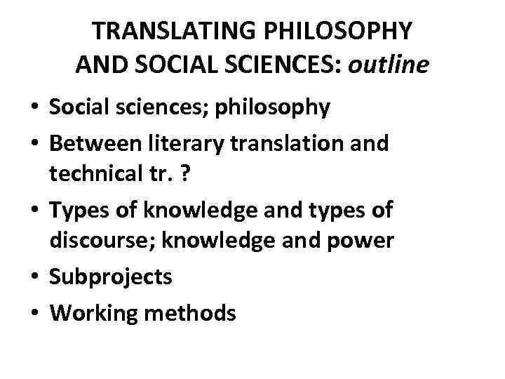 TRANSLATING PHILOSOPHY AND SOCIAL SCIENCES: outline • Social sciences; philosophy • Between literary translation
