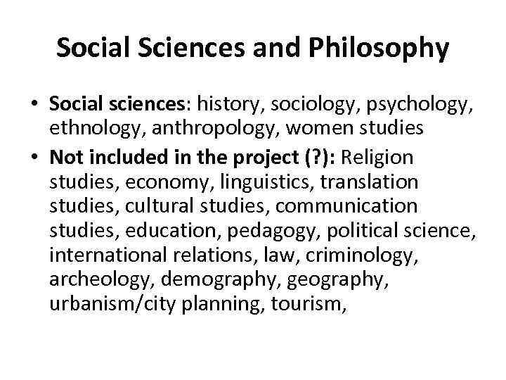 Social Sciences and Philosophy • Social sciences: history, sociology, psychology, ethnology, anthropology, women studies