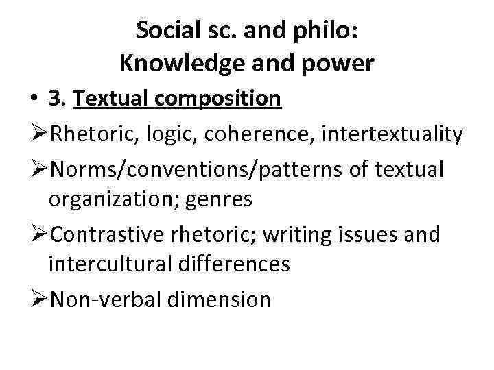 Social sc. and philo: Knowledge and power • 3. Textual composition ØRhetoric, logic, coherence,