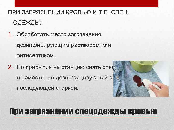 ПРИ ЗАГРЯЗНЕНИИ КРОВЬЮ И Т. П. СПЕЦ. ОДЕЖДЫ: 1. Обработать место загрязнения дезинфицирующим раствором