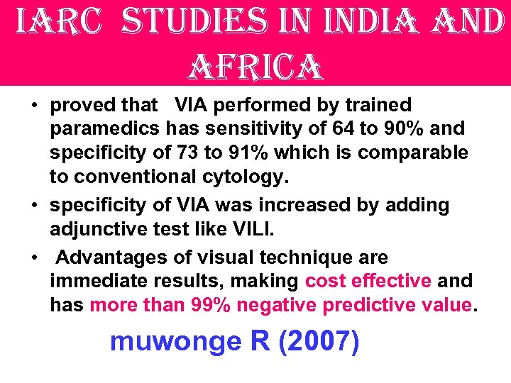 iarc studies in india and africa • proved that VIA performed by trained paramedics