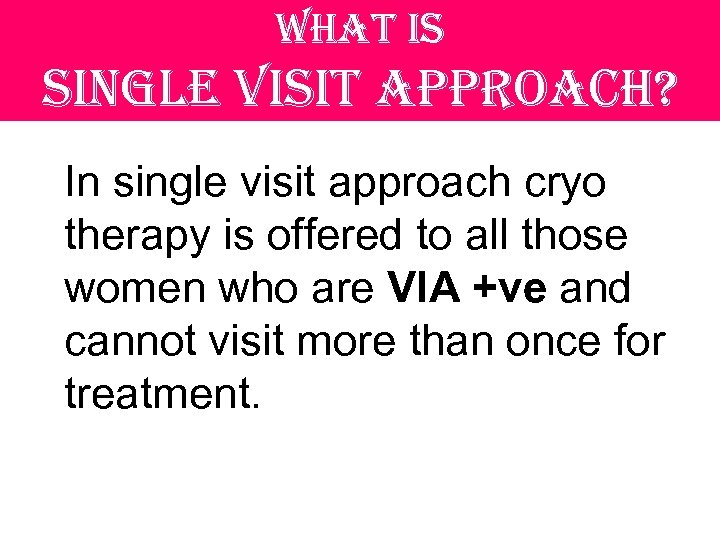 what is single visit approach? In single visit approach cryo therapy is offered to