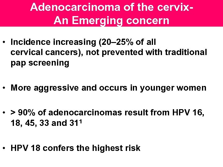 Adenocarcinoma of the cervix. An Emerging concern • Incidence increasing (20– 25% of all